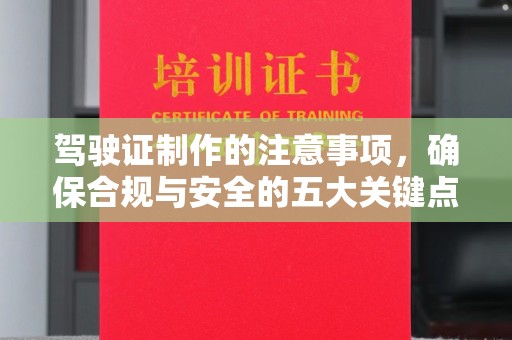 代县驾驶证制作的注意事项，确保合规与安全的五大关键点